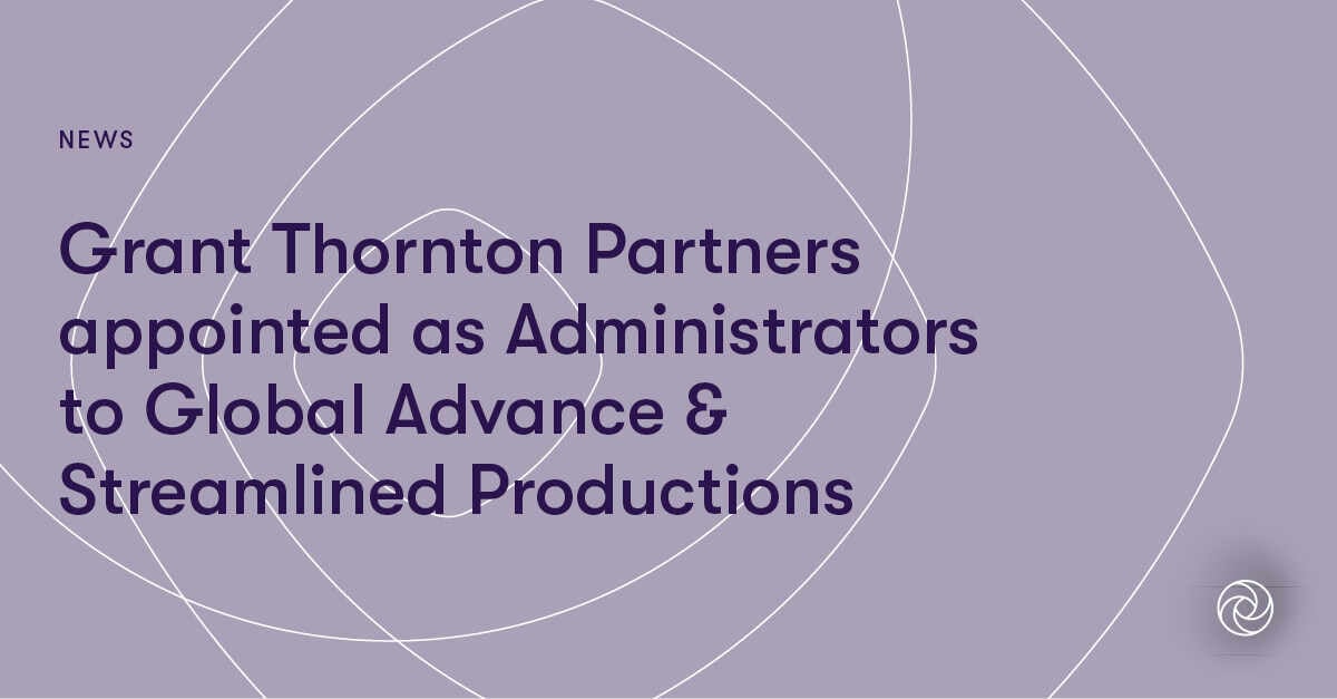 Grant Thornton Partners appointed as Administrators to Global Advance & Streamlined Productions