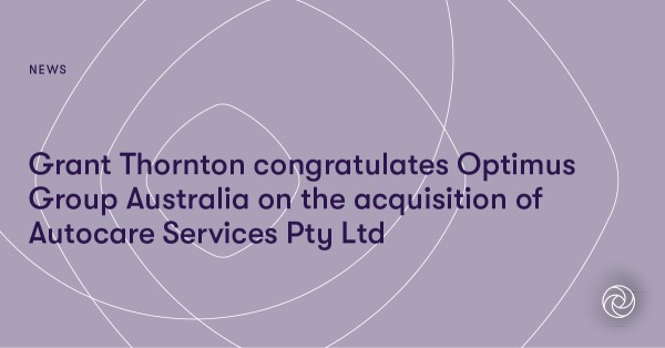 Grant Thornton congratulates Optimus Group Australia on the acquisition of Autocare Services Pty Ltd