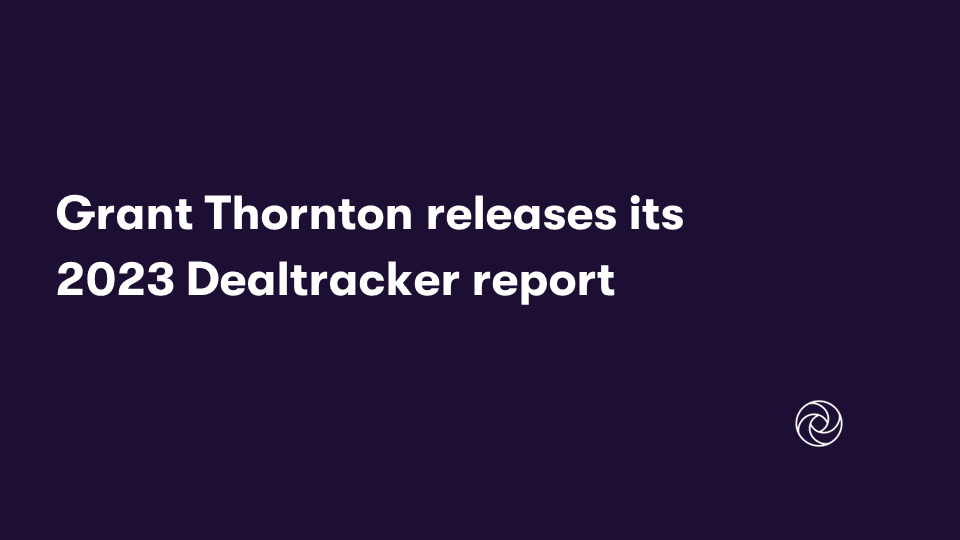 Grant Thornton releases its 2023 Dealtracker reporting a strong focus on domestic resilience